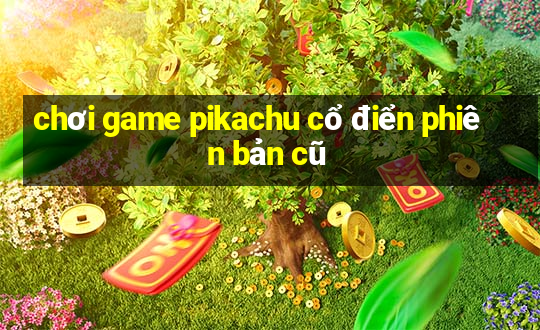 chơi game pikachu cổ điển phiên bản cũ