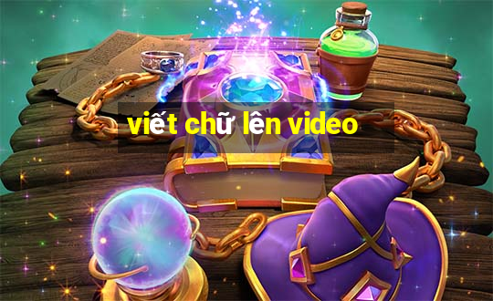 viết chữ lên video