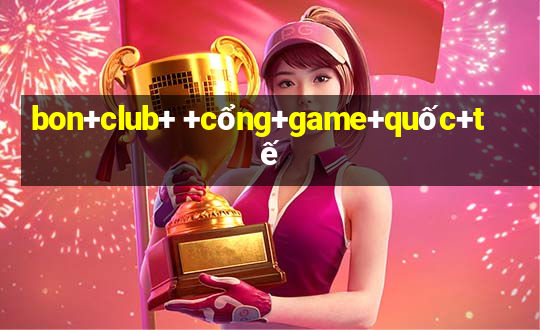 bon+club+ +cổng+game+quốc+tế