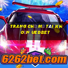 Trang chủ mở tài khoản uedbet