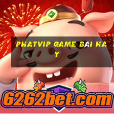 Phatvip Game Bài Hay