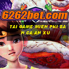 tai game mien phi ban ca an xu