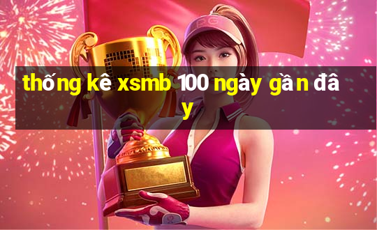 thống kê xsmb 100 ngày gần đây