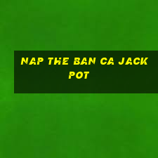 nap the ban ca jackpot