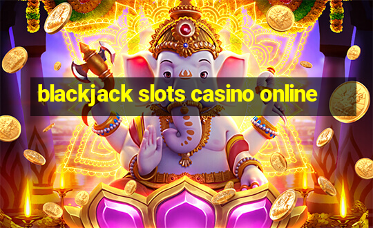 blackjack slots casino online