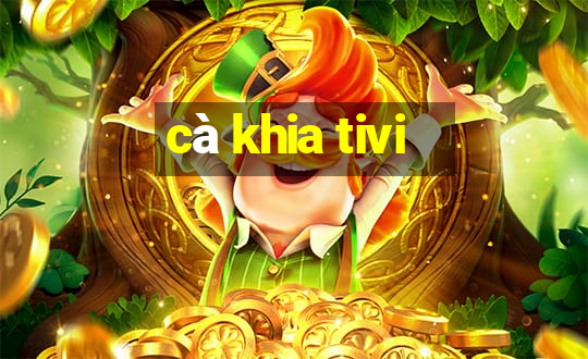 cà khia tivi