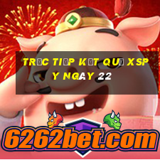 Trực tiếp kết quả XSPY ngày 22