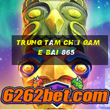 Trung tâm Chơi game bài 865