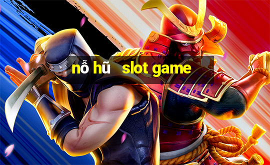 nỗ hũ   slot game