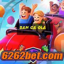 ban ca ola