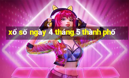 xổ số ngày 4 tháng 5 thành phố