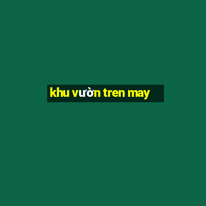 khu vườn tren may