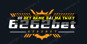 69 Bet Game Bài Ma Thuật