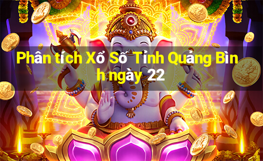 Phân tích Xổ Số Tỉnh Quảng Bình ngày 22