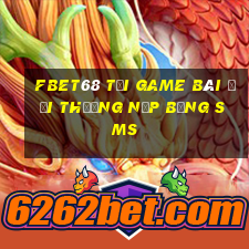 Fbet68 Tại Game Bài Đổi Thưởng Nạp Bằng Sms