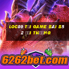 Loc89 Tại Game Bài B52 Đổi Thưởng