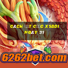 Cách đặt cược XSBDI ngày 31