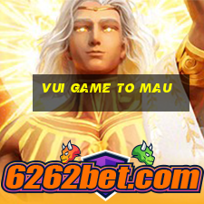 vui game to mau