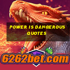 power is dangerous quotes