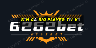 bắn cá Big Player Tải về