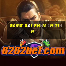 game bài phỏm ăn tiền