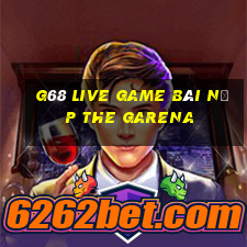 G68 Live Game Bài Nạp The Garena