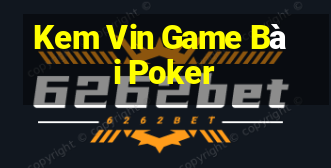 Kem Vin Game Bài Poker