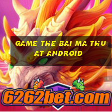 game the bai ma thuat android