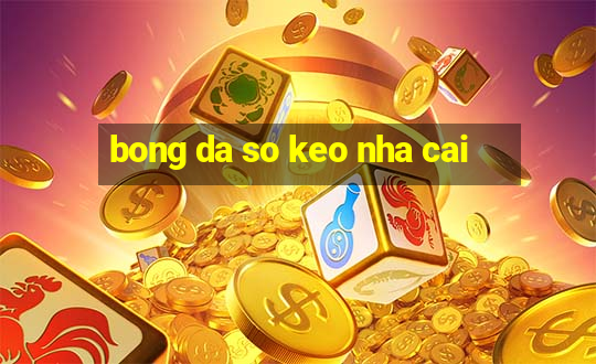 bong da so keo nha cai