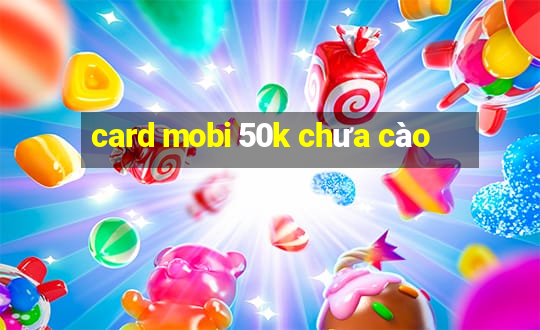 card mobi 50k chưa cào