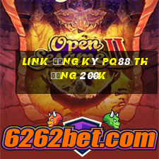 Link đăng ký Pq88 Thưởng 200k