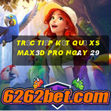 Trực tiếp kết quả xs Max3D Pro ngày 29