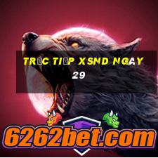 Trực tiếp XSND ngày 29