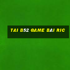 Tai B52 Game Bài Ric