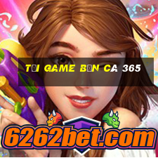 tải game bắn cá 365