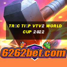 trực tiếp vtv2 world cup 2022