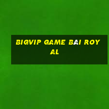 Bigvip Game Bài Royal