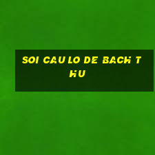 soi cau lo de bach thu