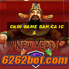 choi game ban ca ica