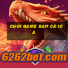 choi game ban ca ica