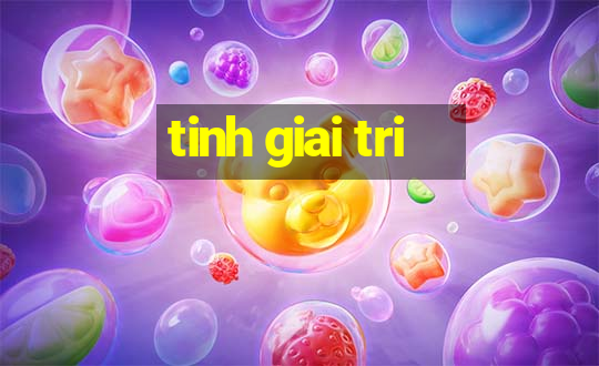 tinh giai tri