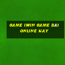 Game Iwin Game Bài Online Hay