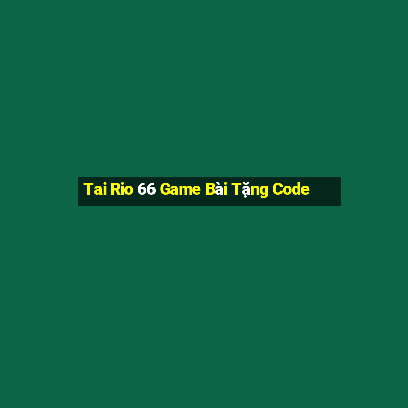 Tai Rio 66 Game Bài Tặng Code