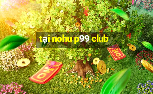 tại nohu p99 club