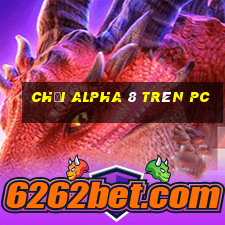 chơi alpha 8 trên pc