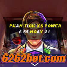 Phân tích XS power 6 55 ngày 21