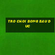 tro choi bong bau duc