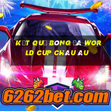 kết quả bóng đá world cup châu âu