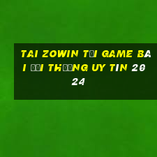 Tai Zowin Tải Game Bài Đổi Thưởng Uy Tín 2024