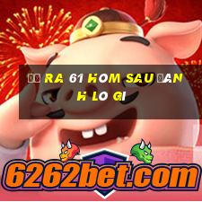 đề ra 61 hôm sau đánh lô gì